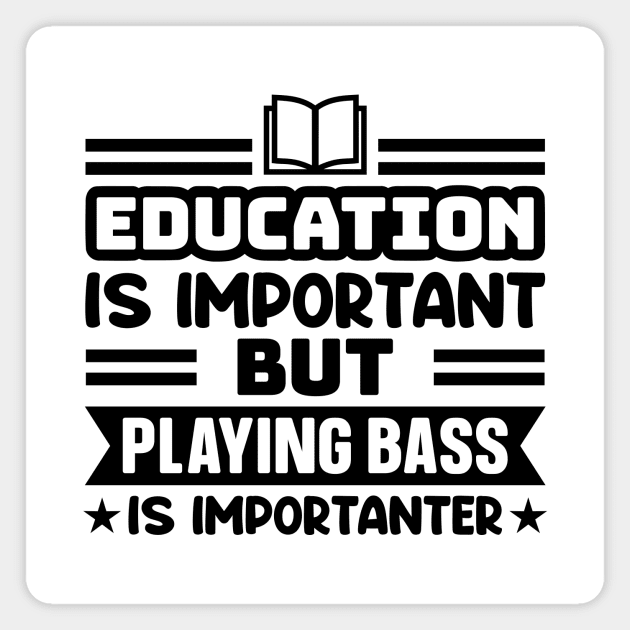 Education is important, but playing bass is importanter Magnet by colorsplash